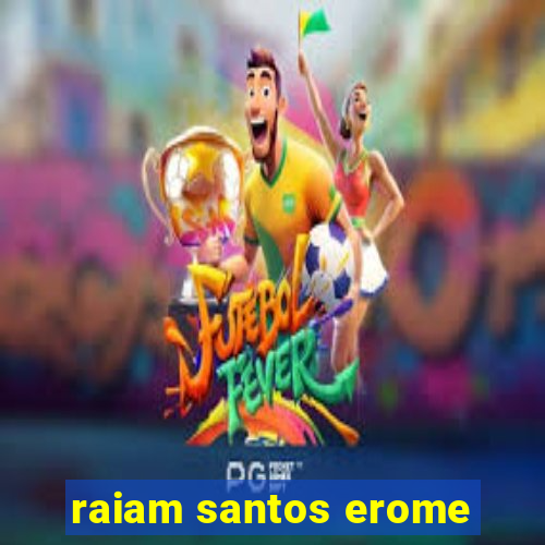 raiam santos erome